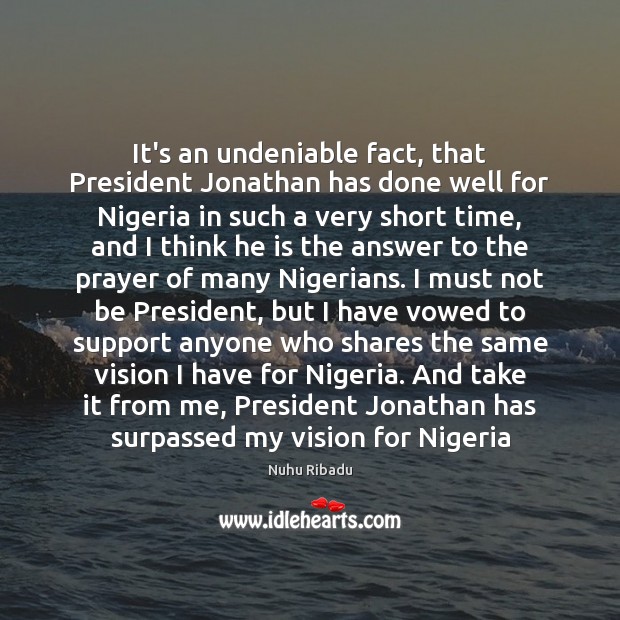 It’s an undeniable fact, that President Jonathan has done well for Nigeria Nuhu Ribadu Picture Quote