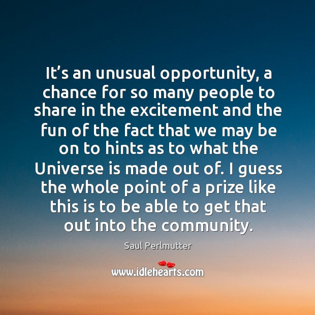 It’s an unusual opportunity, a chance for so many people to share in the Saul Perlmutter Picture Quote