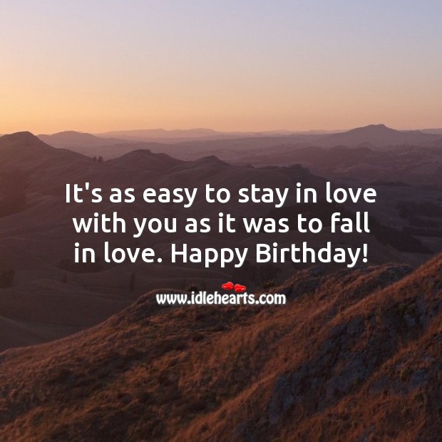It’s as easy to stay in love with you as it was to fall in love. Birthday Love Messages Image