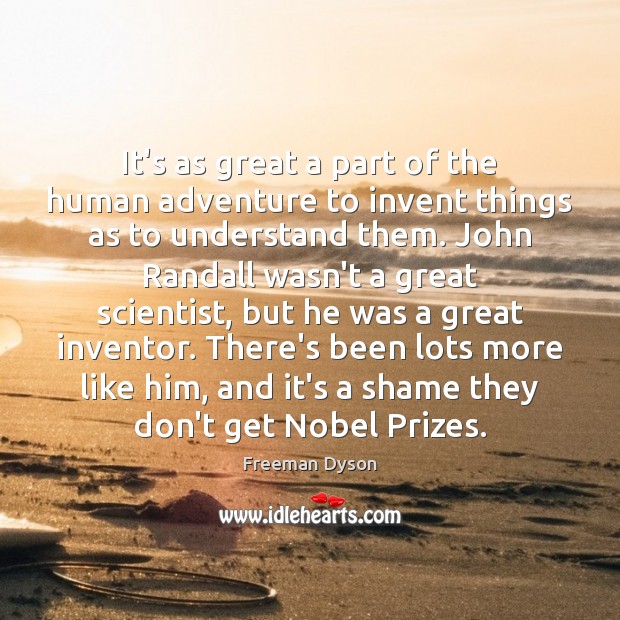 It’s as great a part of the human adventure to invent things Image