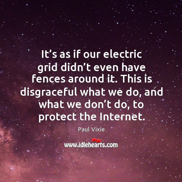 It’s as if our electric grid didn’t even have fences around it. Paul Vixie Picture Quote