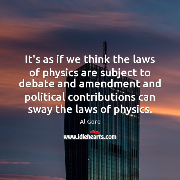It’s as if we think the laws of physics are subject to Al Gore Picture Quote