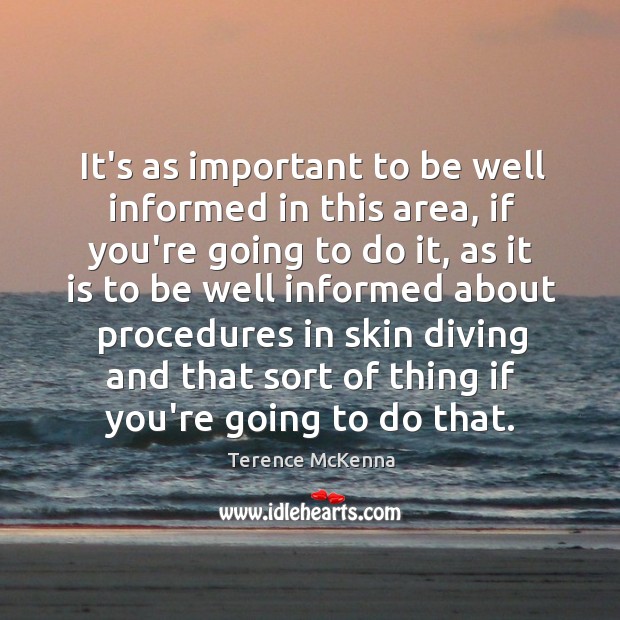 It’s as important to be well informed in this area, if you’re Terence McKenna Picture Quote