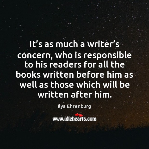 It’s as much a writer’s concern, who is responsible to Ilya Ehrenburg Picture Quote