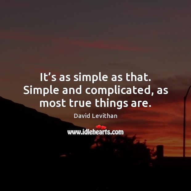 It’s as simple as that. Simple and complicated, as most true things are. David Levithan Picture Quote