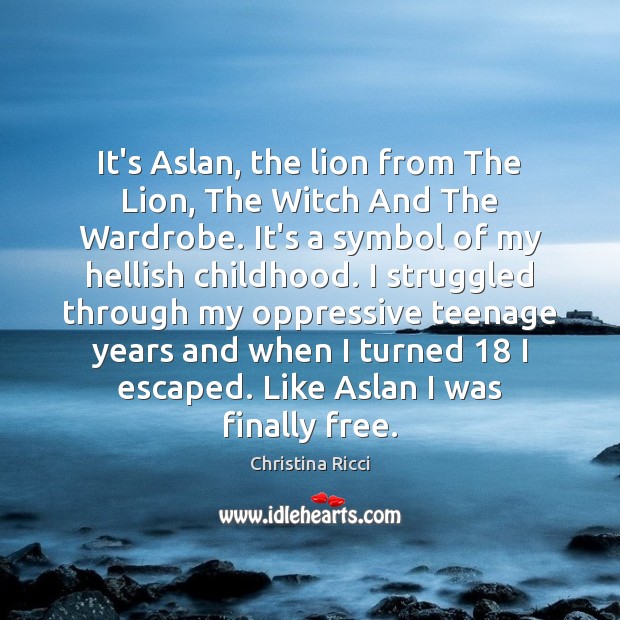 It’s Aslan, the lion from The Lion, The Witch And The Wardrobe. Christina Ricci Picture Quote
