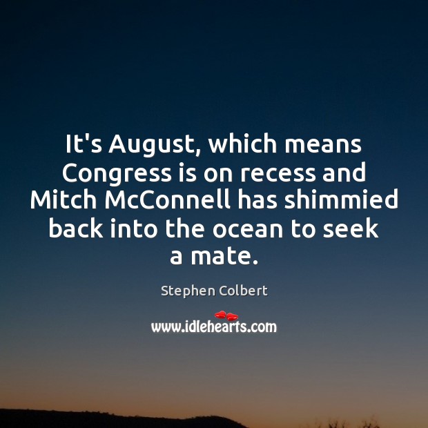 It’s August, which means Congress is on recess and Mitch McConnell has Stephen Colbert Picture Quote