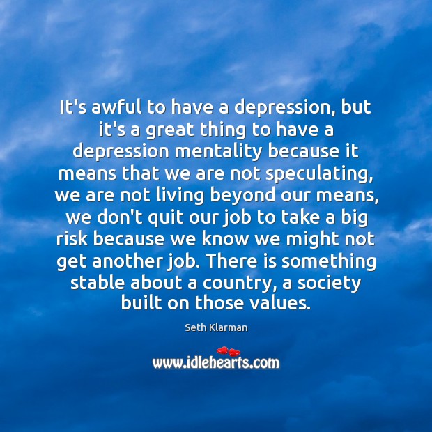 It’s awful to have a depression, but it’s a great thing to Seth Klarman Picture Quote