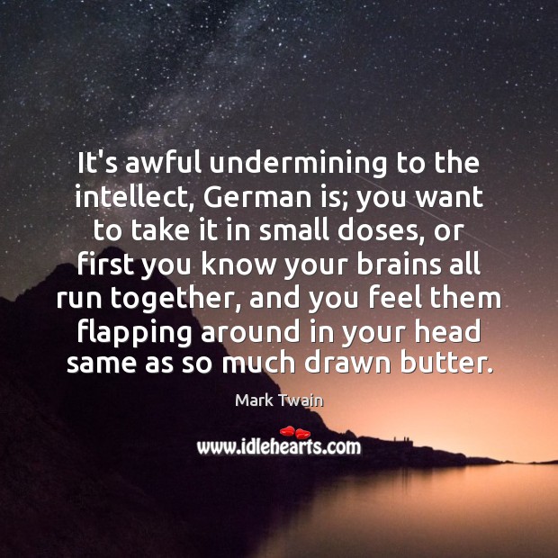 It’s awful undermining to the intellect, German is; you want to take Image