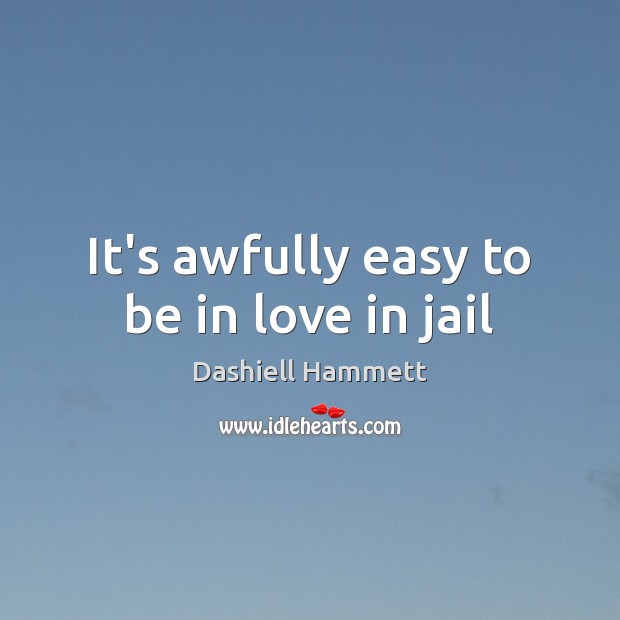 It’s awfully easy to be in love in jail Dashiell Hammett Picture Quote