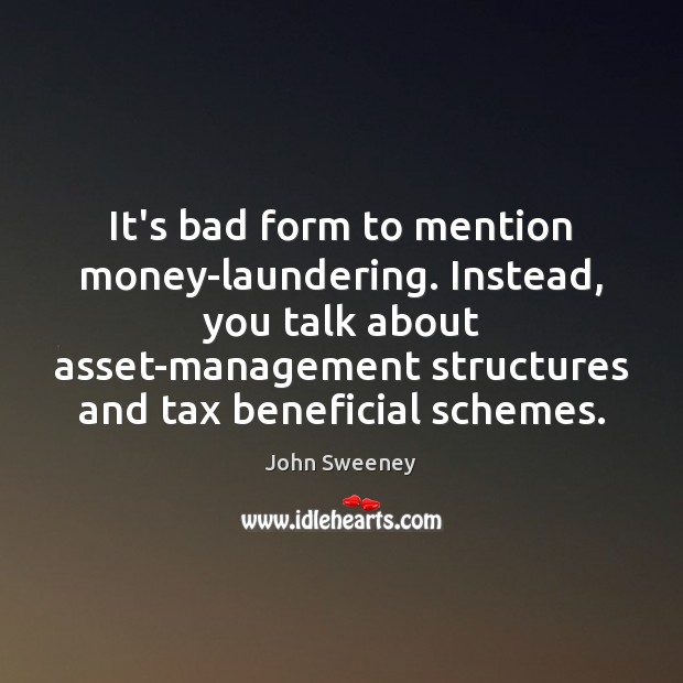 It’s bad form to mention money-laundering. Instead, you talk about asset-management structures John Sweeney Picture Quote