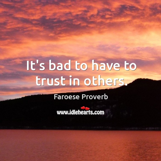 It’s bad to have to trust in others. Faroese Proverbs Image