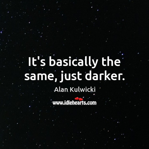 It’s basically the same, just darker. Alan Kulwicki Picture Quote