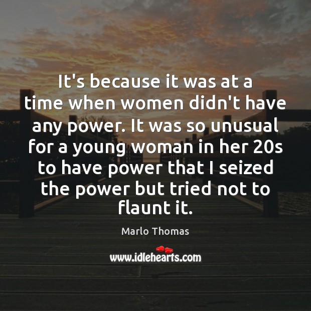 It’s because it was at a time when women didn’t have any Marlo Thomas Picture Quote
