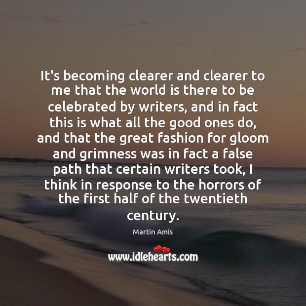 It’s becoming clearer and clearer to me that the world is there Martin Amis Picture Quote