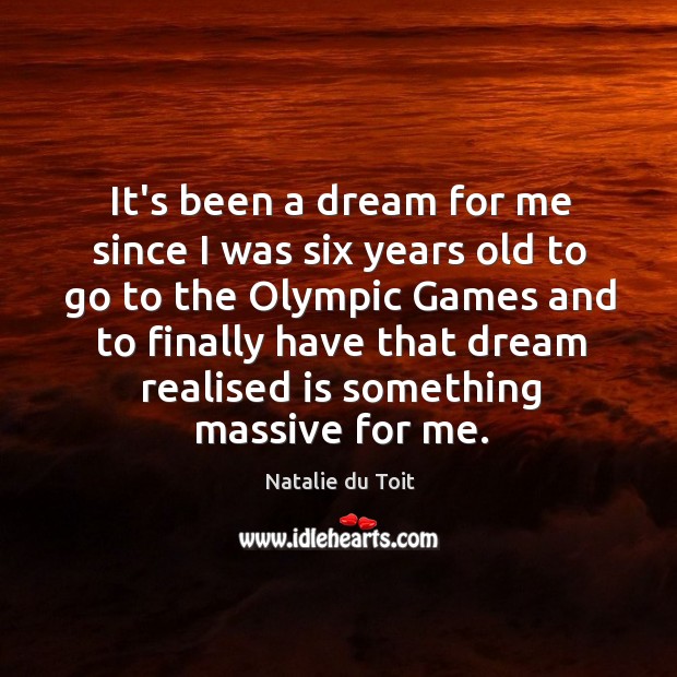 It’s been a dream for me since I was six years old Natalie du Toit Picture Quote