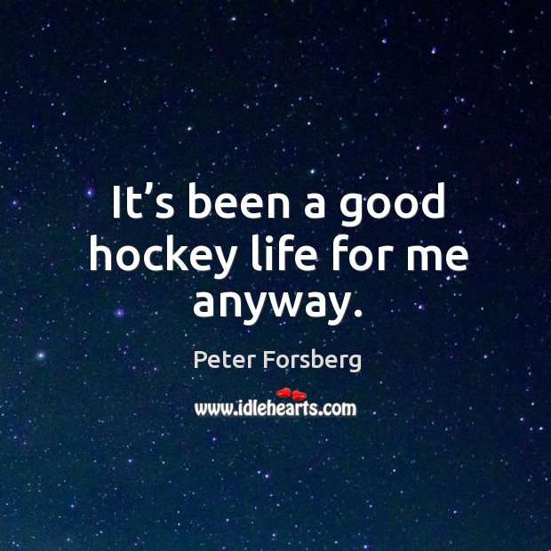 It’s been a good hockey life for me anyway. Image