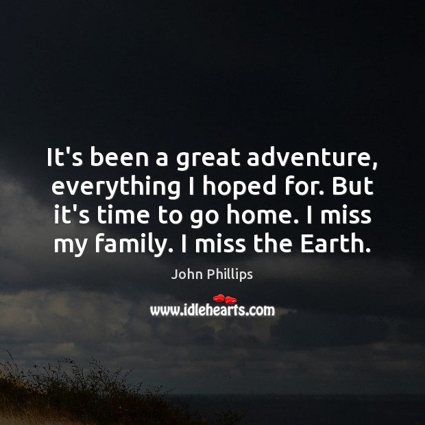 It’s been a great adventure, everything I hoped for. But it’s time John Phillips Picture Quote