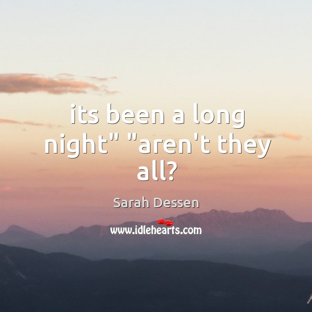 Its been a long night” “aren’t they all? Sarah Dessen Picture Quote