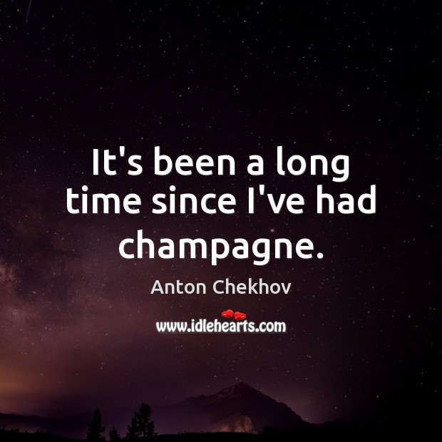 It’s been a long time since I’ve had champagne. Anton Chekhov Picture Quote