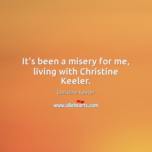 It’s been a misery for me, living with Christine Keeler. Christine Keeler Picture Quote