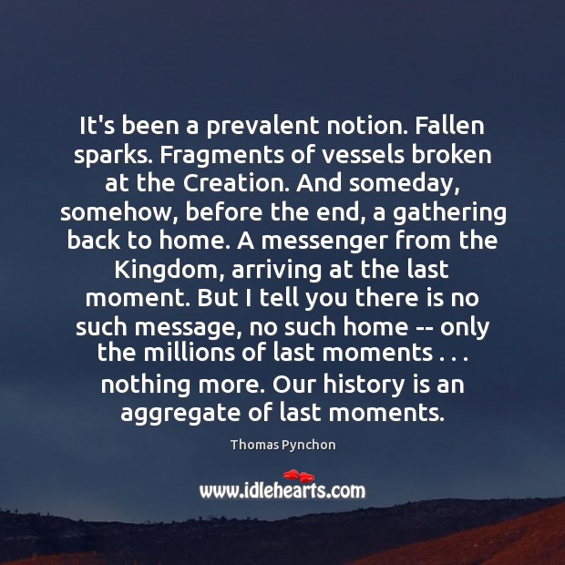 It’s been a prevalent notion. Fallen sparks. Fragments of vessels broken at Thomas Pynchon Picture Quote