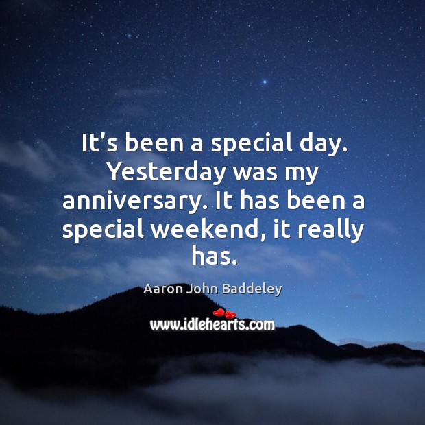 It’s been a special day. Yesterday was my anniversary. It has been a special weekend, it really has. Image