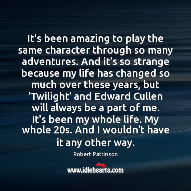 It’s been amazing to play the same character through so many adventures. Robert Pattinson Picture Quote