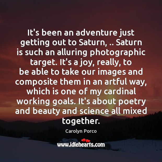 It’s been an adventure just getting out to Saturn, .. Saturn is such Carolyn Porco Picture Quote