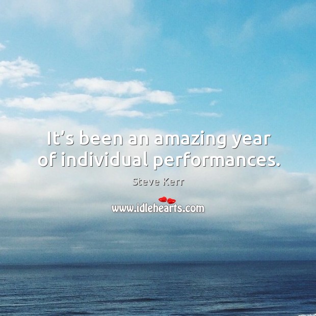 It’s been an amazing year of individual performances. Steve Kerr Picture Quote