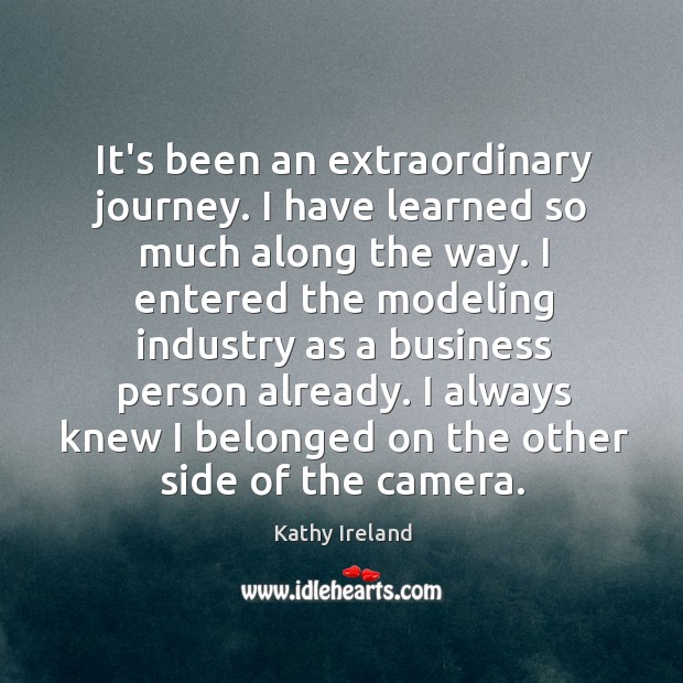 It’s been an extraordinary journey. I have learned so much along the Kathy Ireland Picture Quote