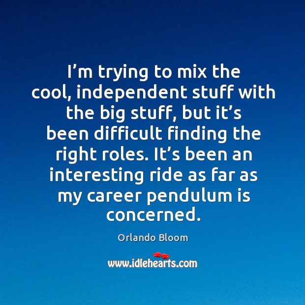 It’s been an interesting ride as far as my career pendulum is concerned. Orlando Bloom Picture Quote
