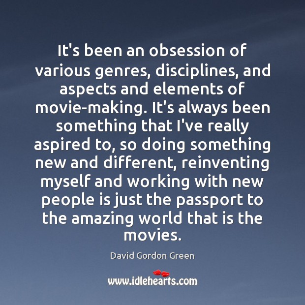 It’s been an obsession of various genres, disciplines, and aspects and elements David Gordon Green Picture Quote