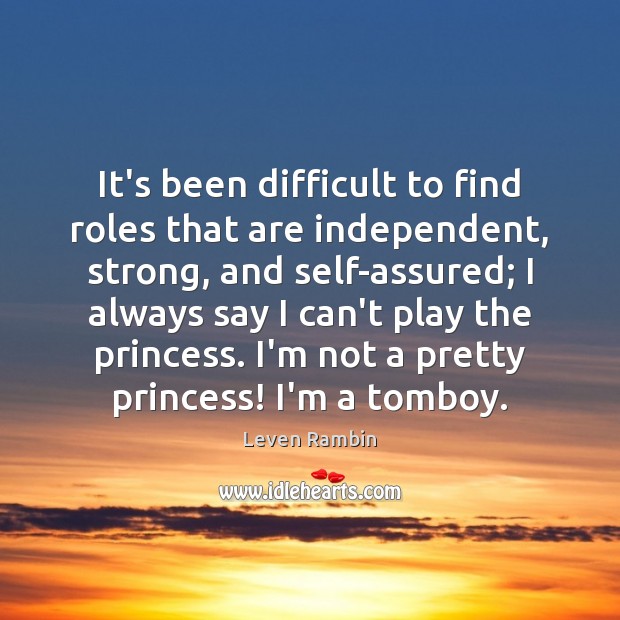 It’s been difficult to find roles that are independent, strong, and self-assured; Leven Rambin Picture Quote