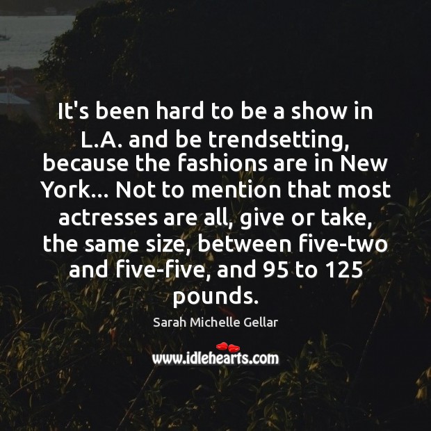 It’s been hard to be a show in L.A. and be Sarah Michelle Gellar Picture Quote