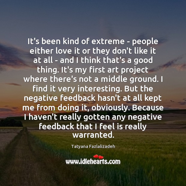 It’s been kind of extreme – people either love it or they Tatyana Fazlalizadeh Picture Quote