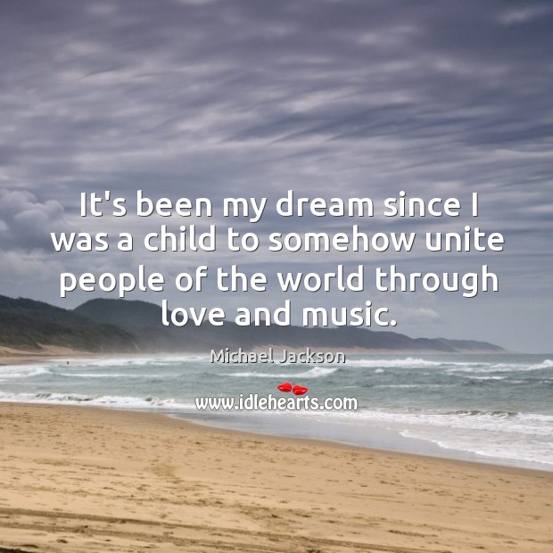 It’s been my dream since I was a child to somehow unite Michael Jackson Picture Quote