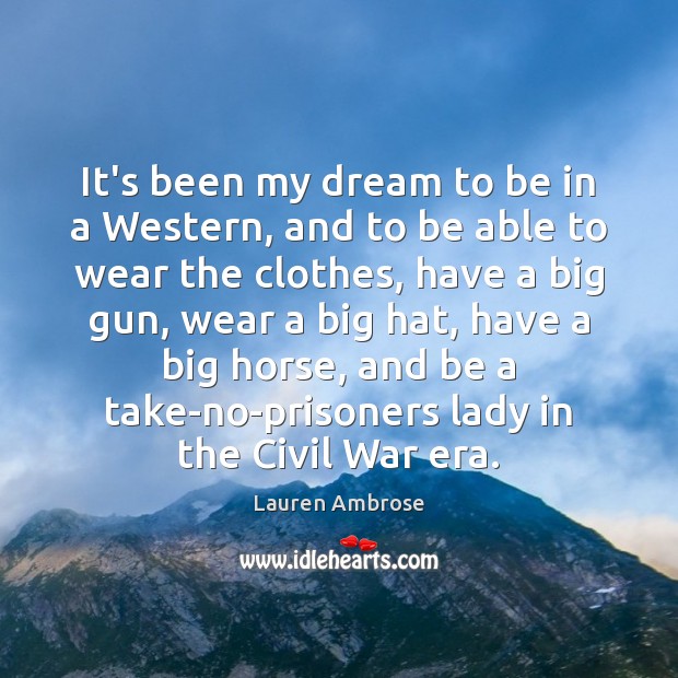 It’s been my dream to be in a Western, and to be Lauren Ambrose Picture Quote