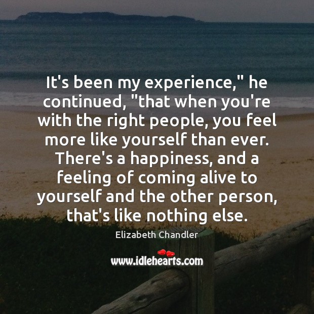It’s been my experience,” he continued, “that when you’re with the right Elizabeth Chandler Picture Quote