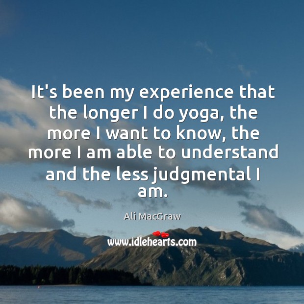 It’s been my experience that the longer I do yoga, the more Ali MacGraw Picture Quote