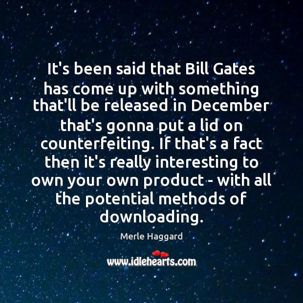 It’s been said that Bill Gates has come up with something that’ll Merle Haggard Picture Quote