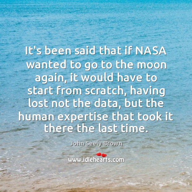 It’s been said that if NASA wanted to go to the moon John Seely Brown Picture Quote