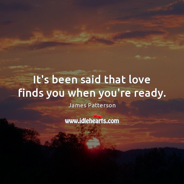 It’s been said that love finds you when you’re ready. James Patterson Picture Quote