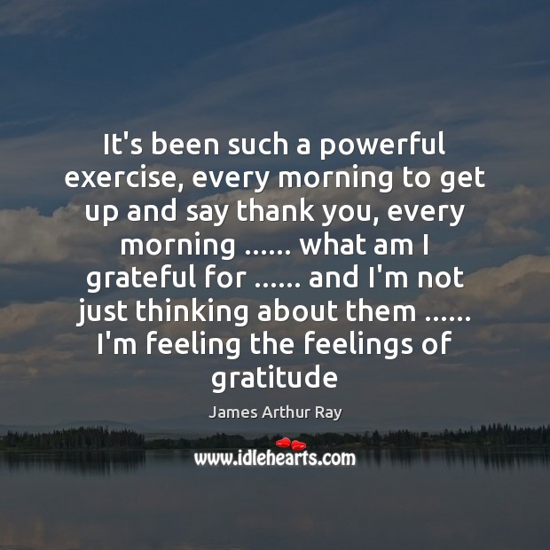 It’s been such a powerful exercise, every morning to get up and Exercise Quotes Image