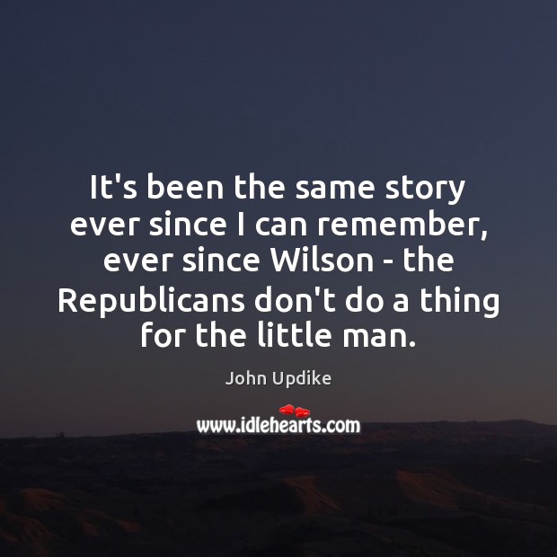 It’s been the same story ever since I can remember, ever since John Updike Picture Quote