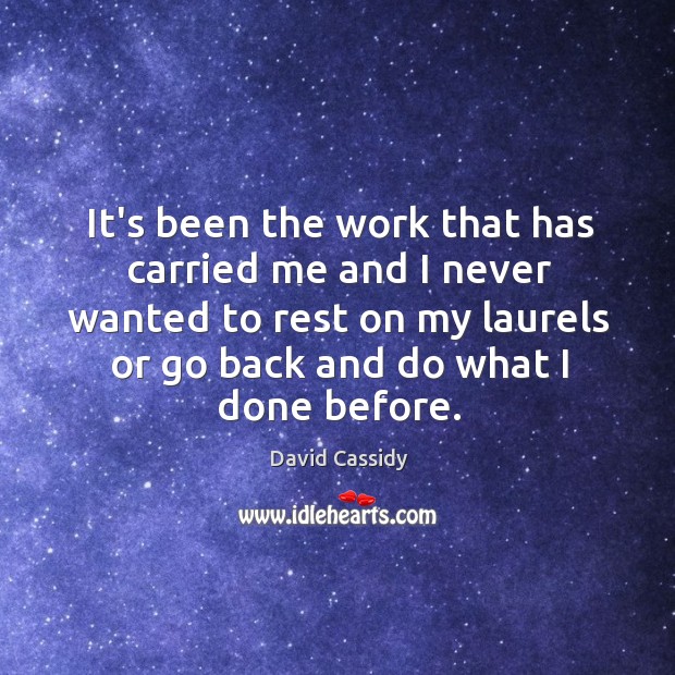 It’s been the work that has carried me and I never wanted David Cassidy Picture Quote