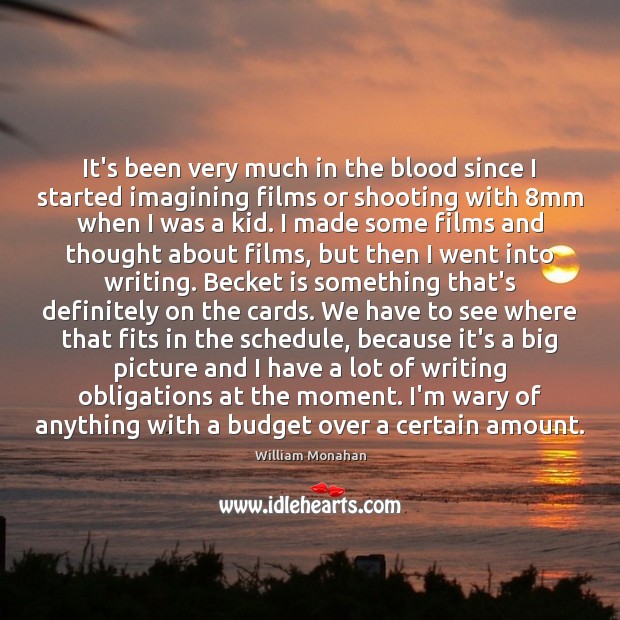 It’s been very much in the blood since I started imagining films William Monahan Picture Quote