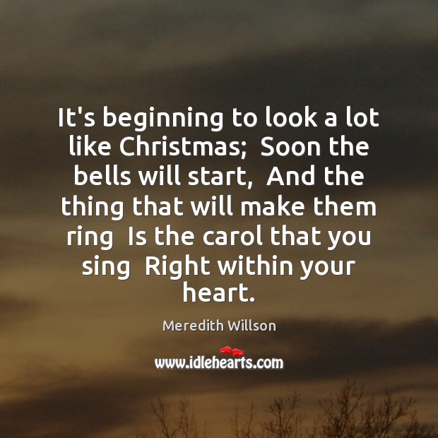 It’s beginning to look a lot like Christmas;  Soon the bells will Meredith Willson Picture Quote