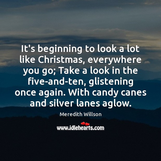 It’s beginning to look a lot like Christmas, everywhere you go; Take Meredith Willson Picture Quote