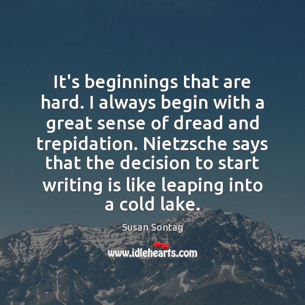 It’s beginnings that are hard. I always begin with a great sense Susan Sontag Picture Quote